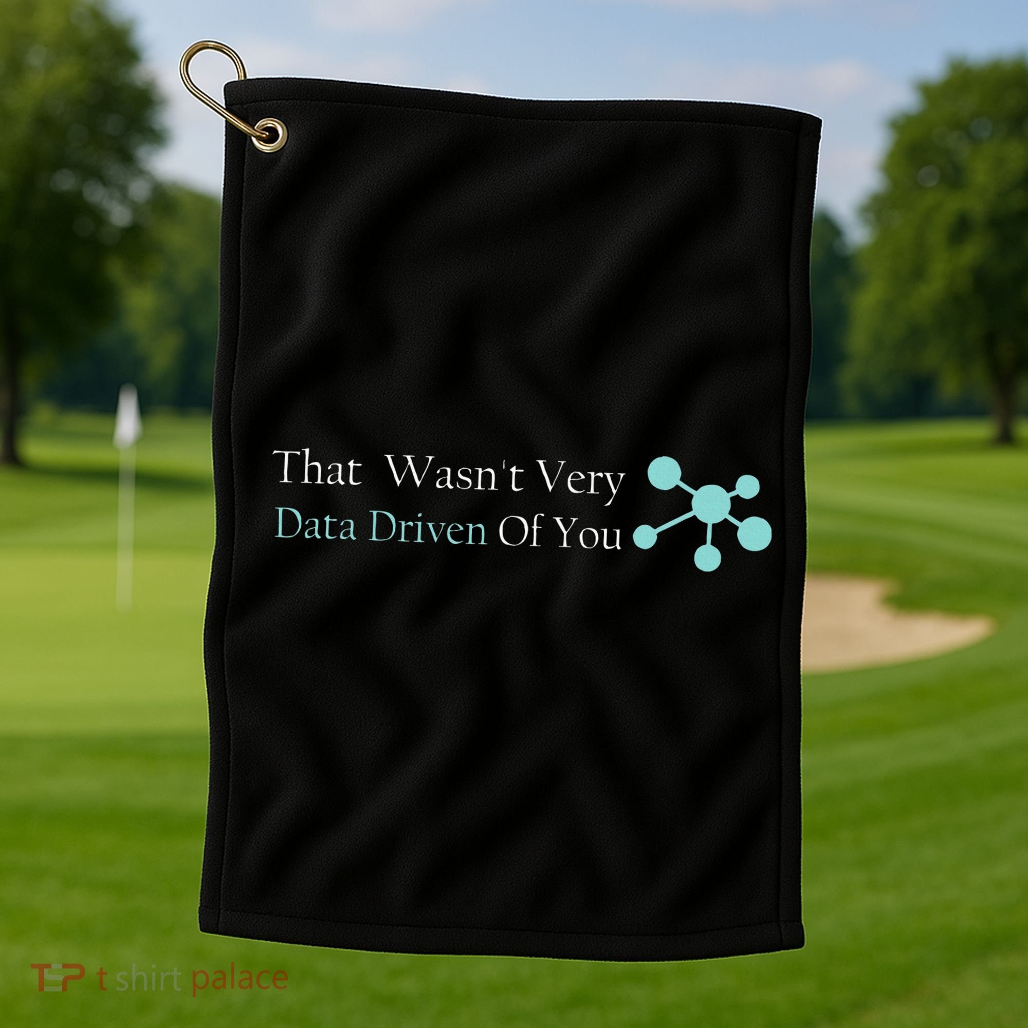 That WasnT Very Datadriven Of You Data Geek Golf Towel