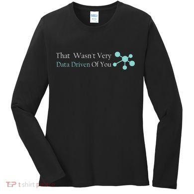 That WasnT Very Datadriven Of You Data Geek Women's Long Sleeve Shirt