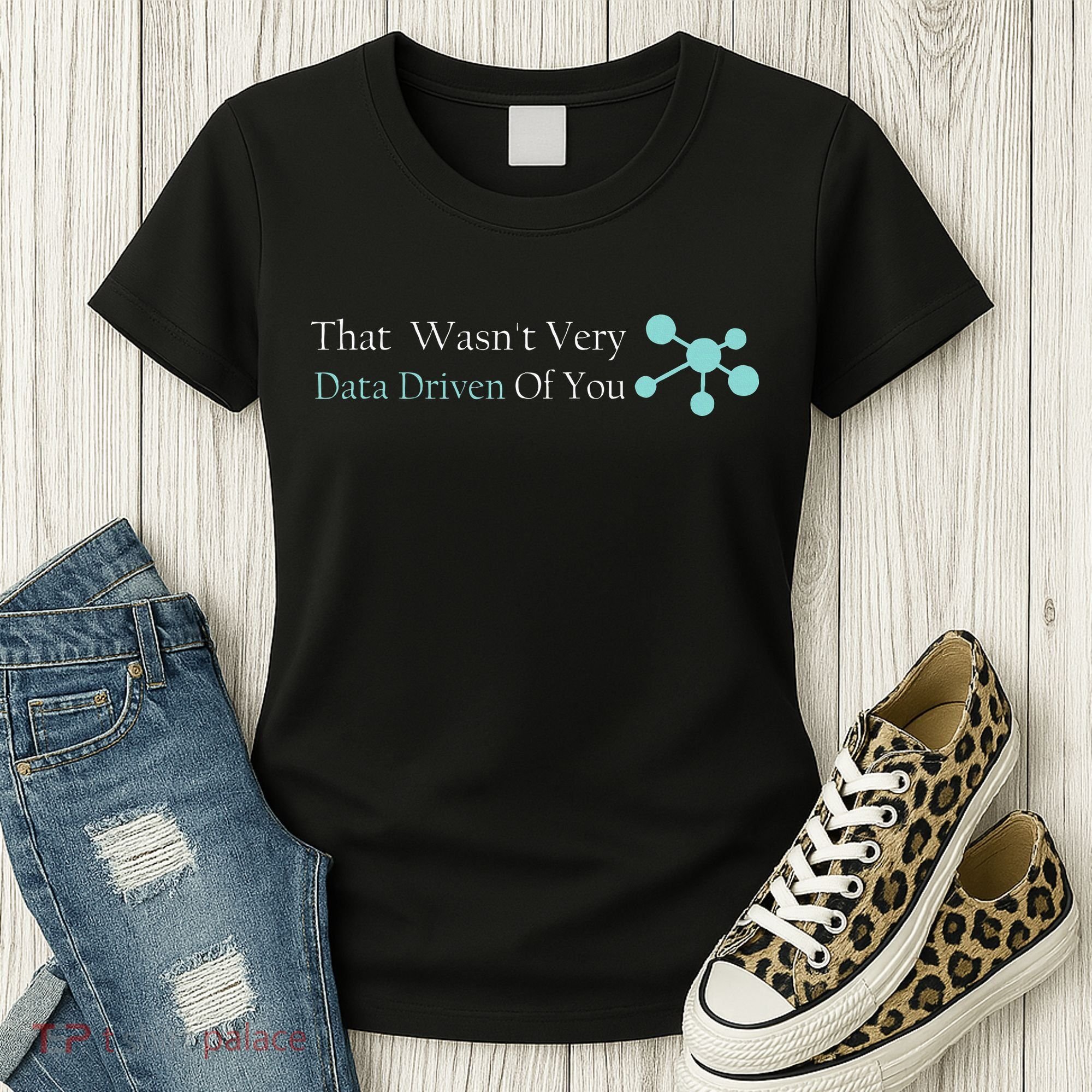 That WasnT Very Datadriven Of You Data Geek Women's T-Shirt