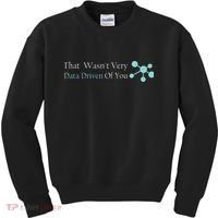 That WasnT Very Datadriven Of You Data Geek Kids Sweatshirt thumb 0