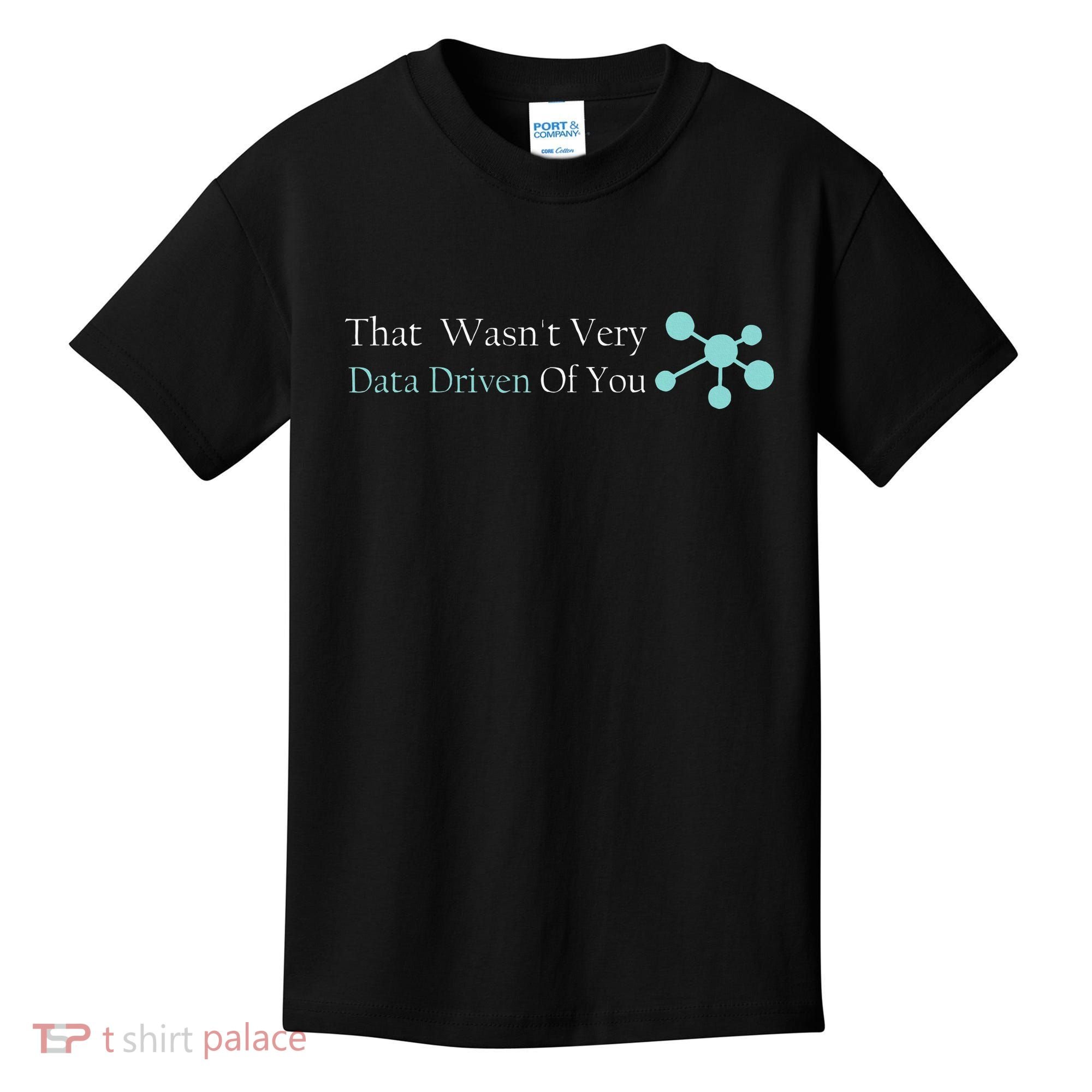 That WasnT Very Datadriven Of You Data Geek Kids T-Shirt