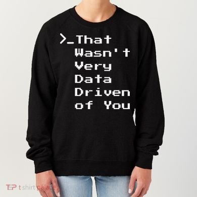 That WasnT Very Data Driven Funny Data Analyst Humor Women's Sweatshirt