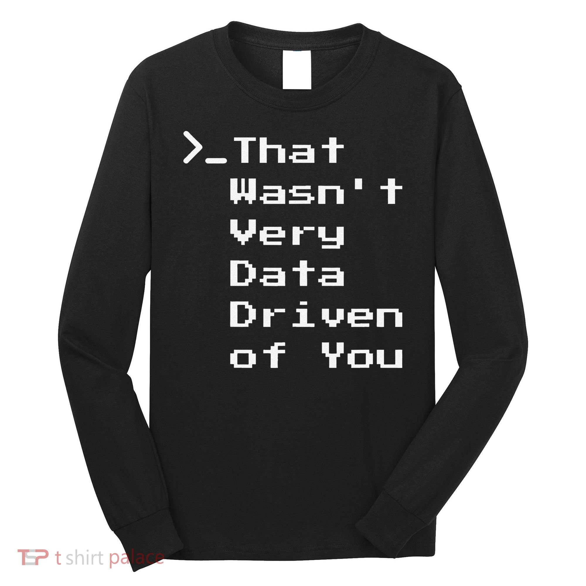 That WasnT Very Data Driven Funny Data Analyst Humor Long Sleeve Shirt