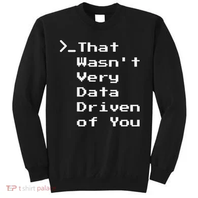 That WasnT Very Data Driven Funny Data Analyst Humor Sweatshirt