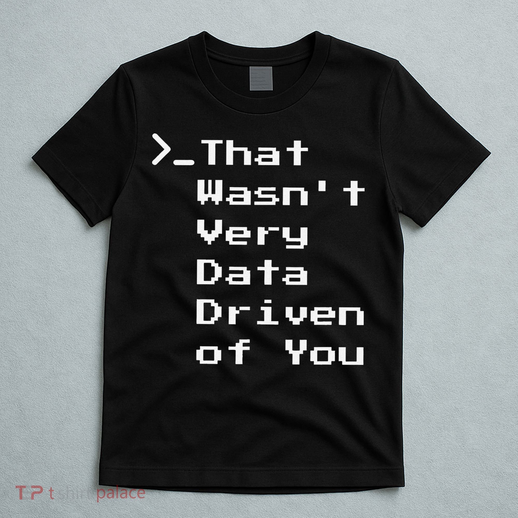 That WasnT Very Data Driven Funny Data Analyst Humor T-Shirt