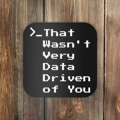 That WasnT Very Data Driven Funny Data Analyst Humor Coaster