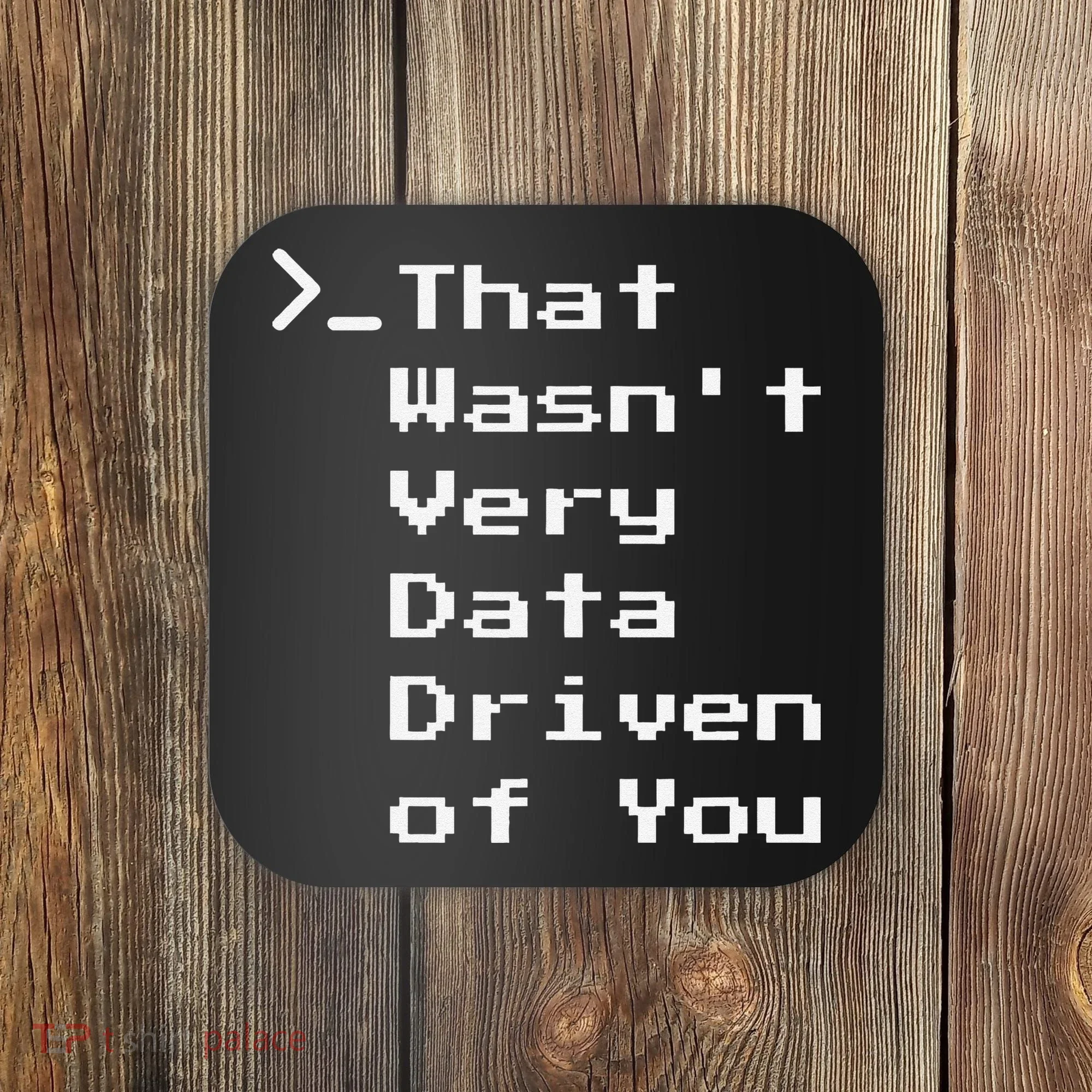 That WasnT Very Data Driven Funny Data Analyst Humor Coaster