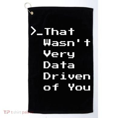 That WasnT Very Data Driven Funny Data Analyst Humor Golf Towel