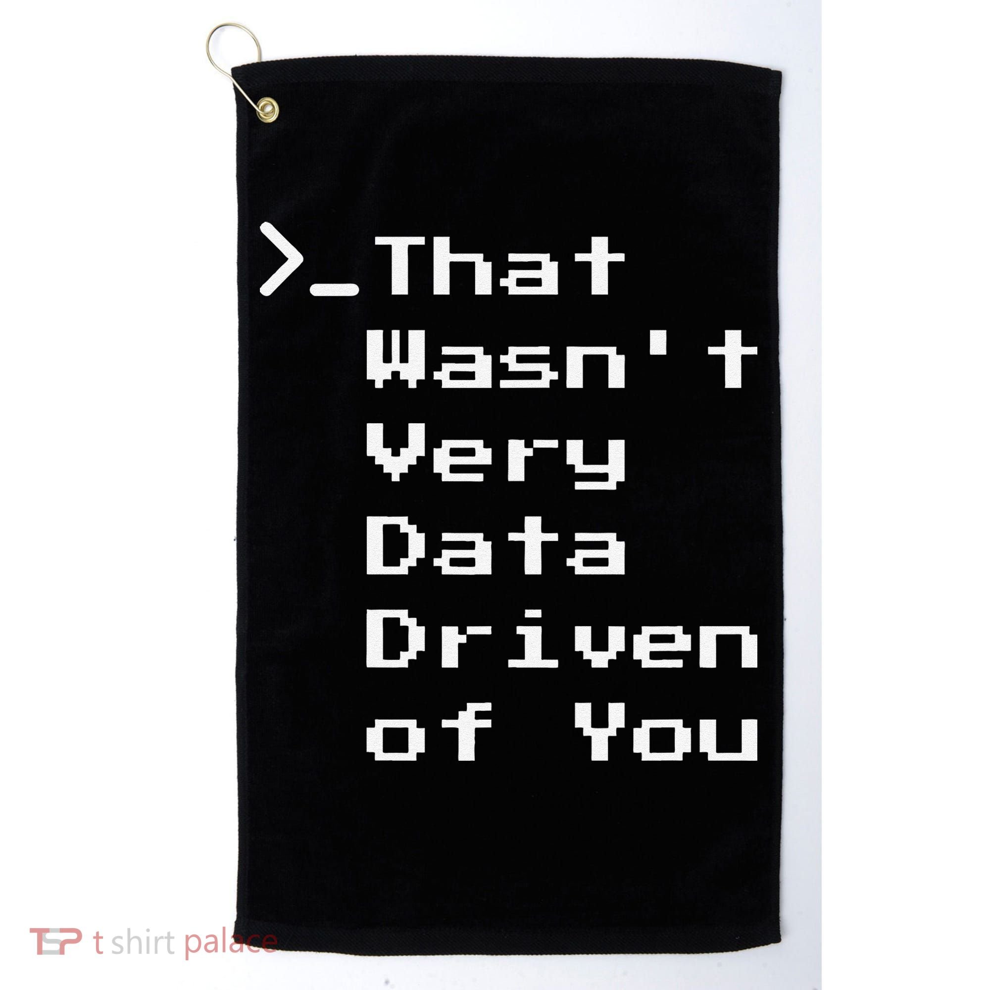 That WasnT Very Data Driven Funny Data Analyst Humor Golf Towel