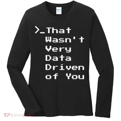 That WasnT Very Data Driven Funny Data Analyst Humor Women's Long Sleeve Shirt