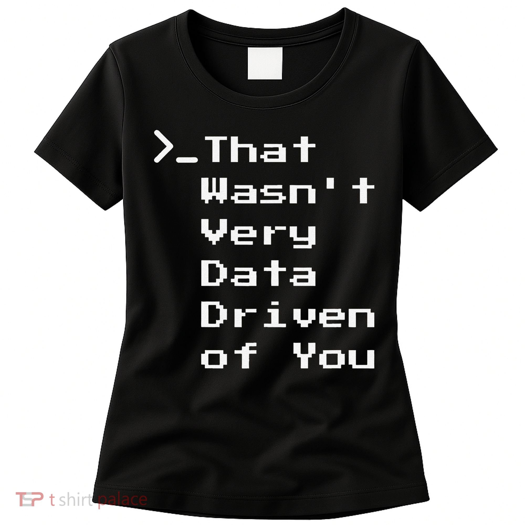 That WasnT Very Data Driven Funny Data Analyst Humor Women's T-Shirt