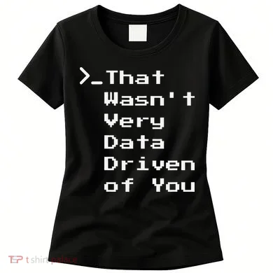 That WasnT Very Data Driven Funny Data Analyst Humor Women's T-Shirt