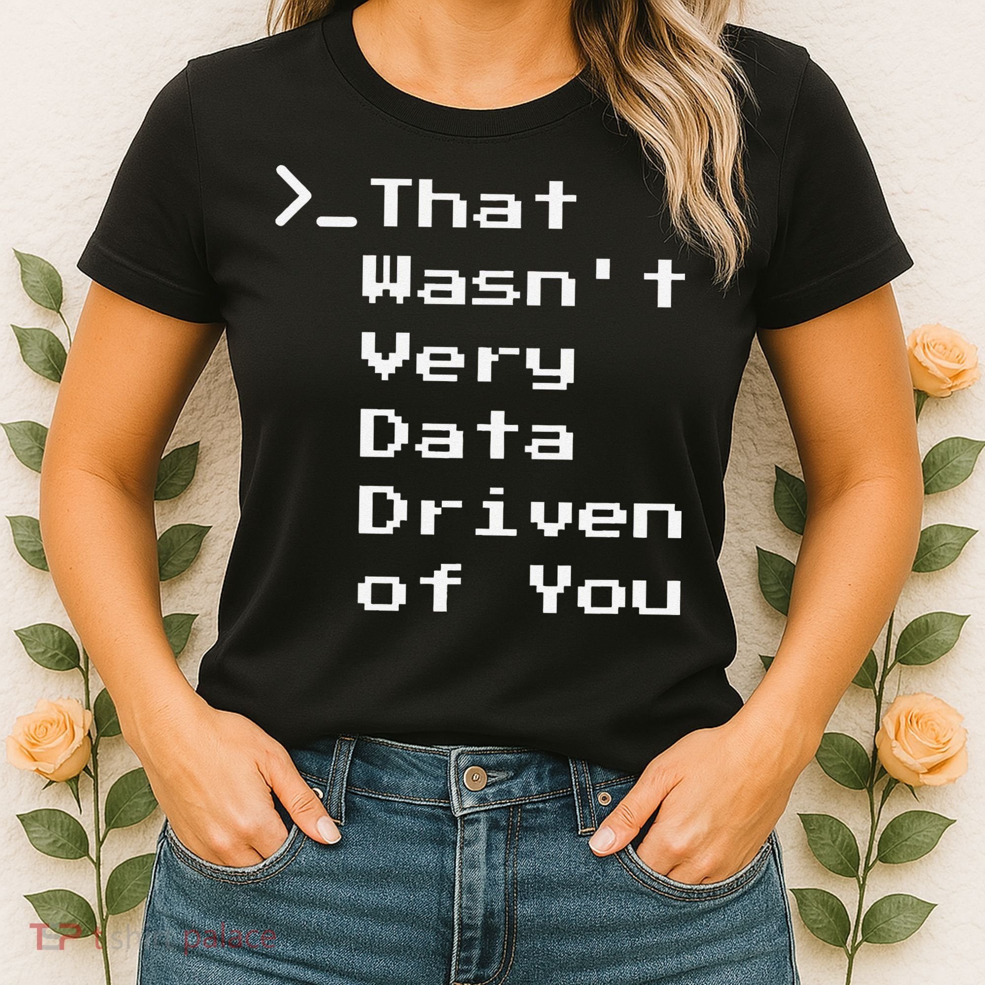 That WasnT Very Data Driven Funny Data Analyst Humor Women's T-Shirt