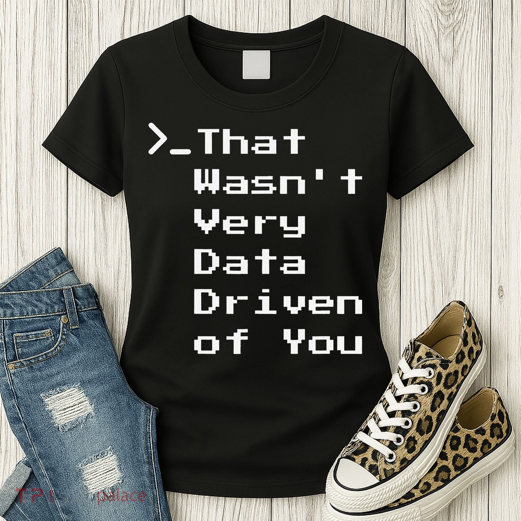 That WasnT Very Data Driven Funny Data Analyst Humor Women's T-Shirt