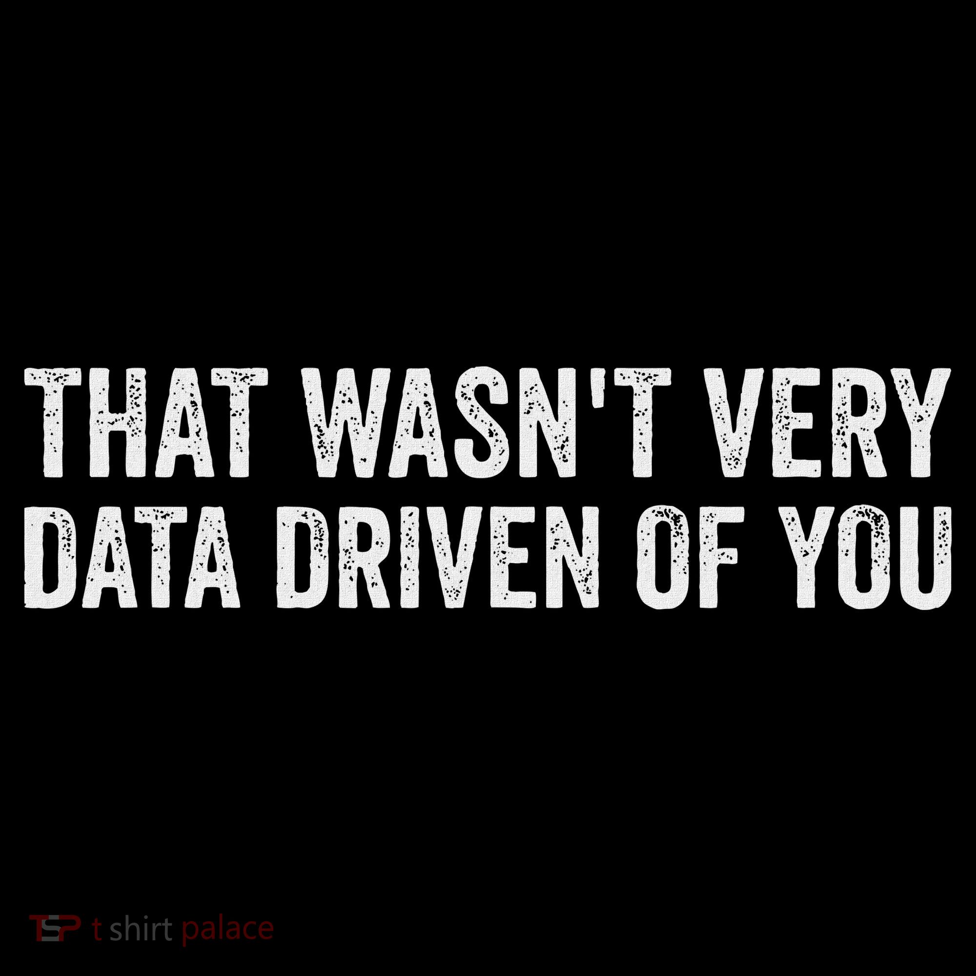 That WasnT Very Data Driven Of You Funny Data Analyst Geek Coaster
