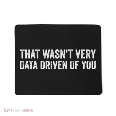 That WasnT Very Data Driven Of You Funny Data Analyst Geek Mousepad