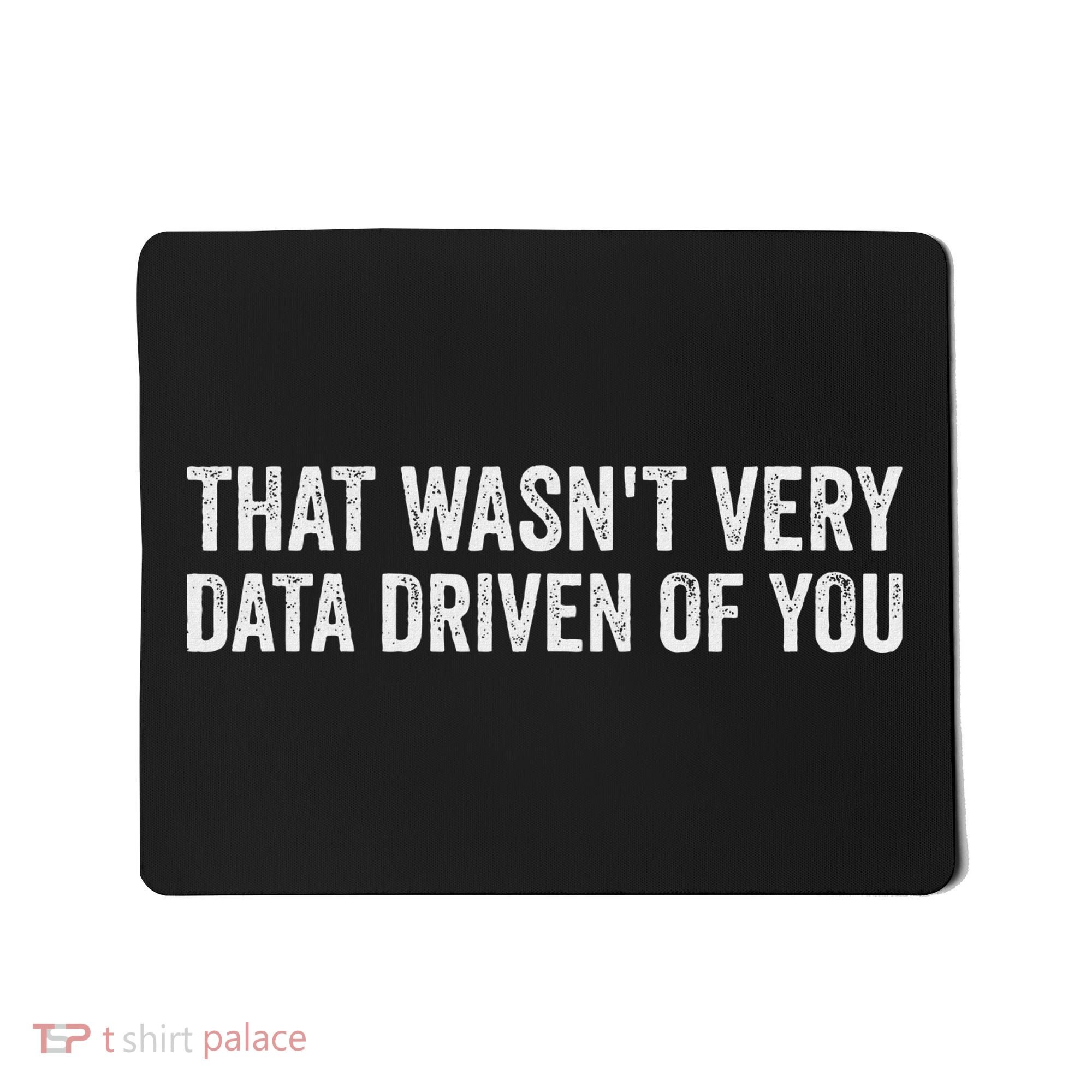 That WasnT Very Data Driven Of You Funny Data Analyst Geek Mousepad