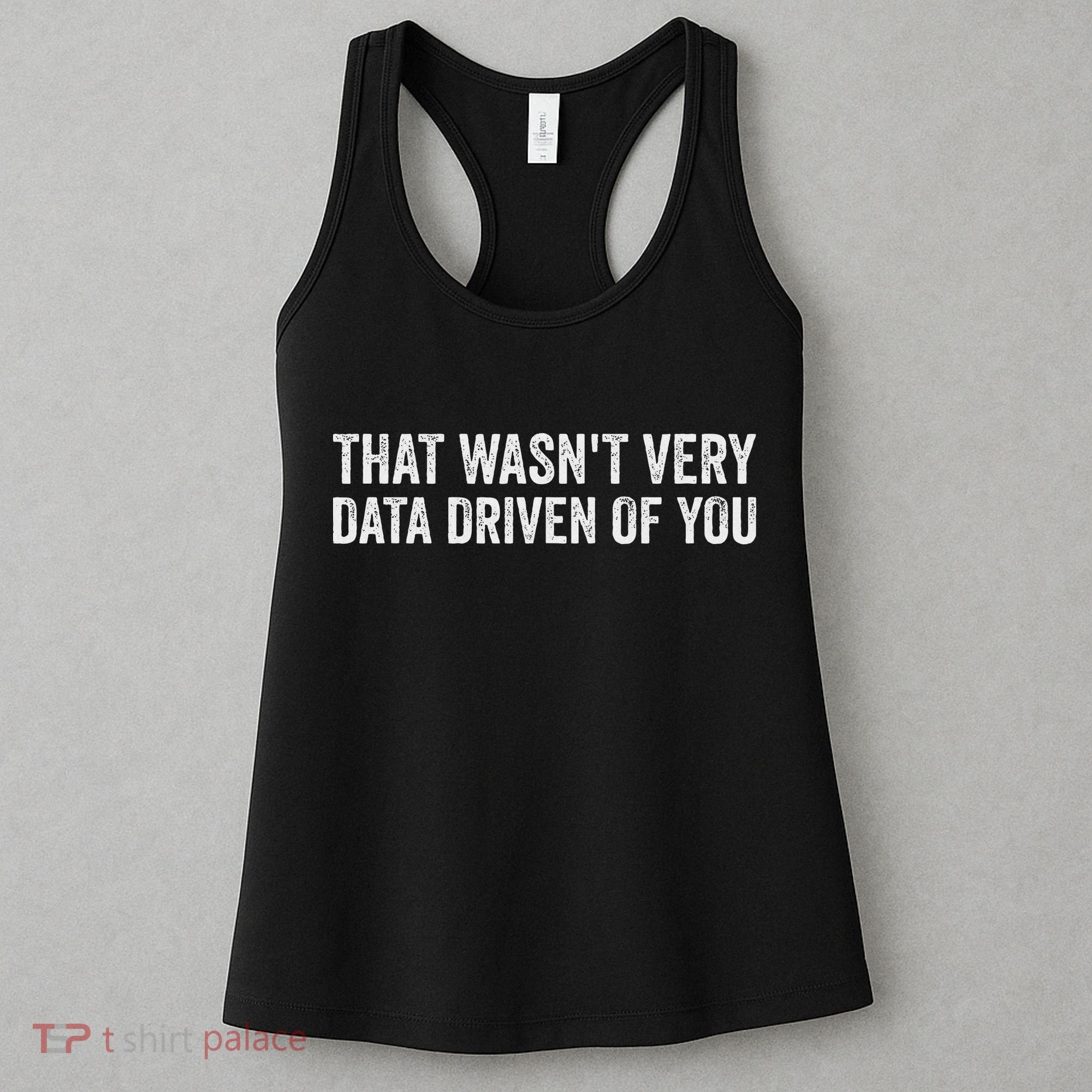 That WasnT Very Data Driven Of You Funny Data Analyst Geek Women's Tank Top