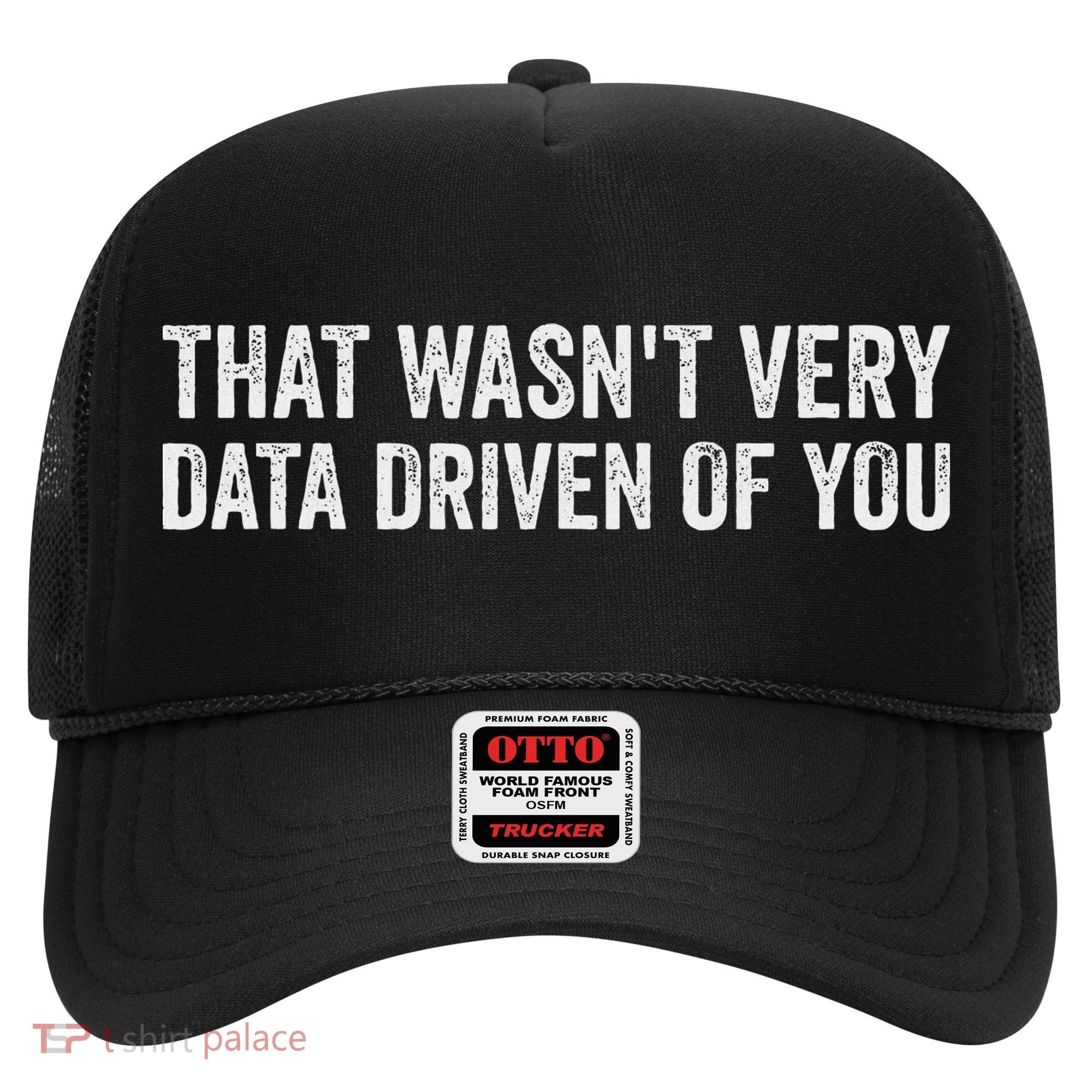 That WasnT Very Data Driven Of You Funny Data Analyst Geek Hat
