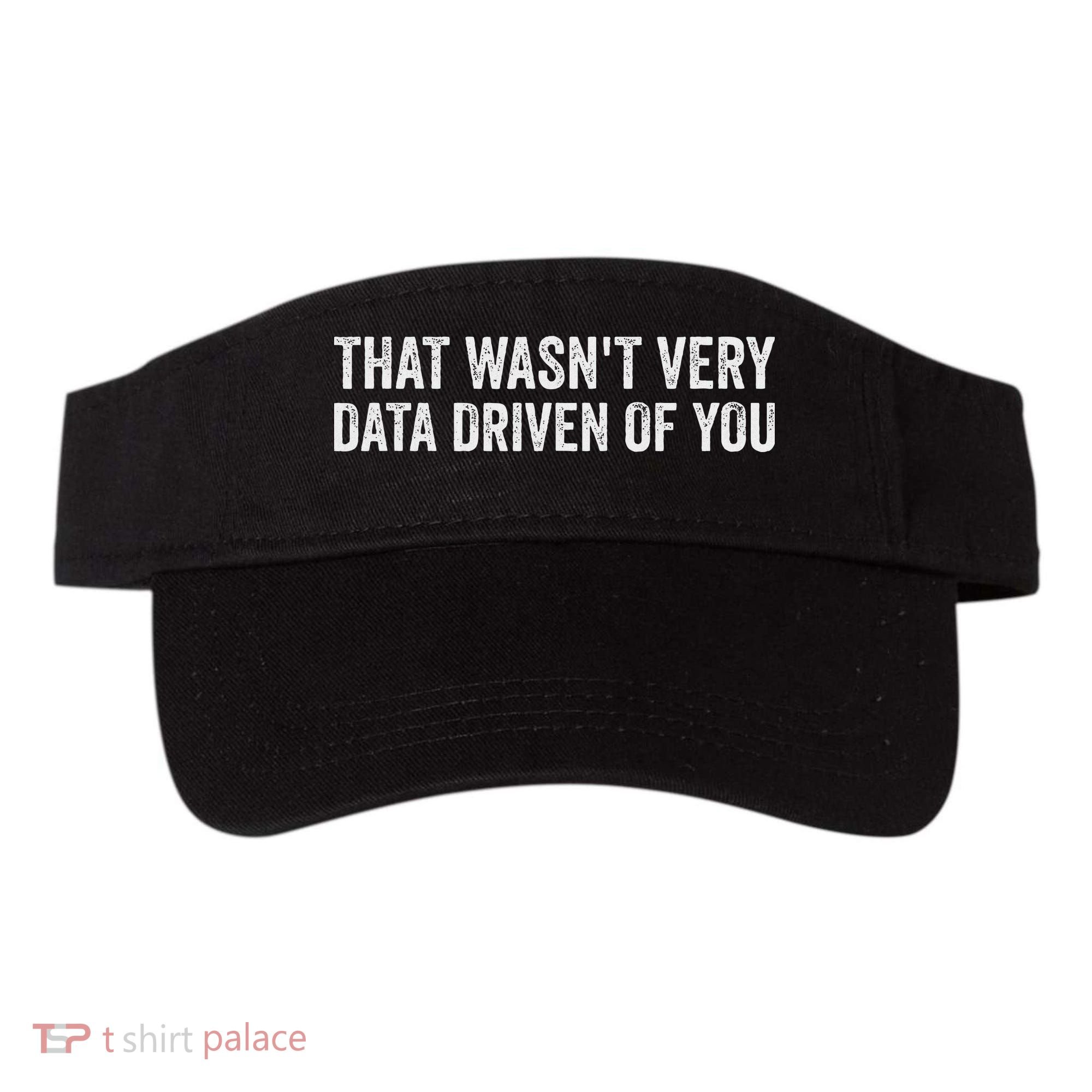 That WasnT Very Data Driven Of You Funny Data Analyst Geek Visor