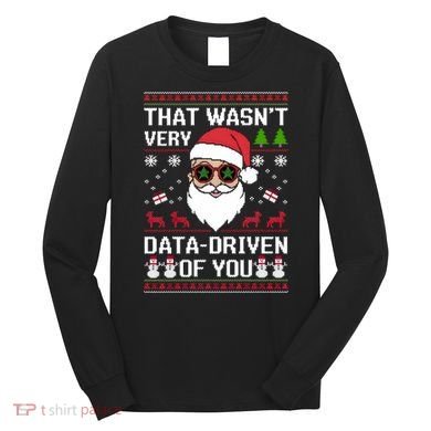 That WasnT Very Data Driven Of You Ugly Christmas Sweaters Long Sleeve Shirt