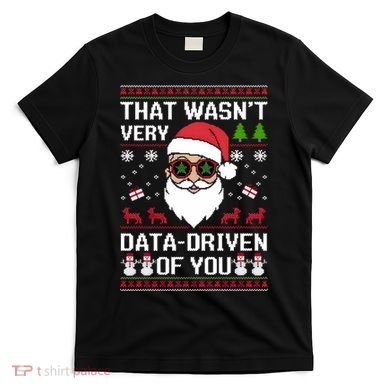 That WasnT Very Data Driven Of You Ugly Christmas Sweaters T-Shirt