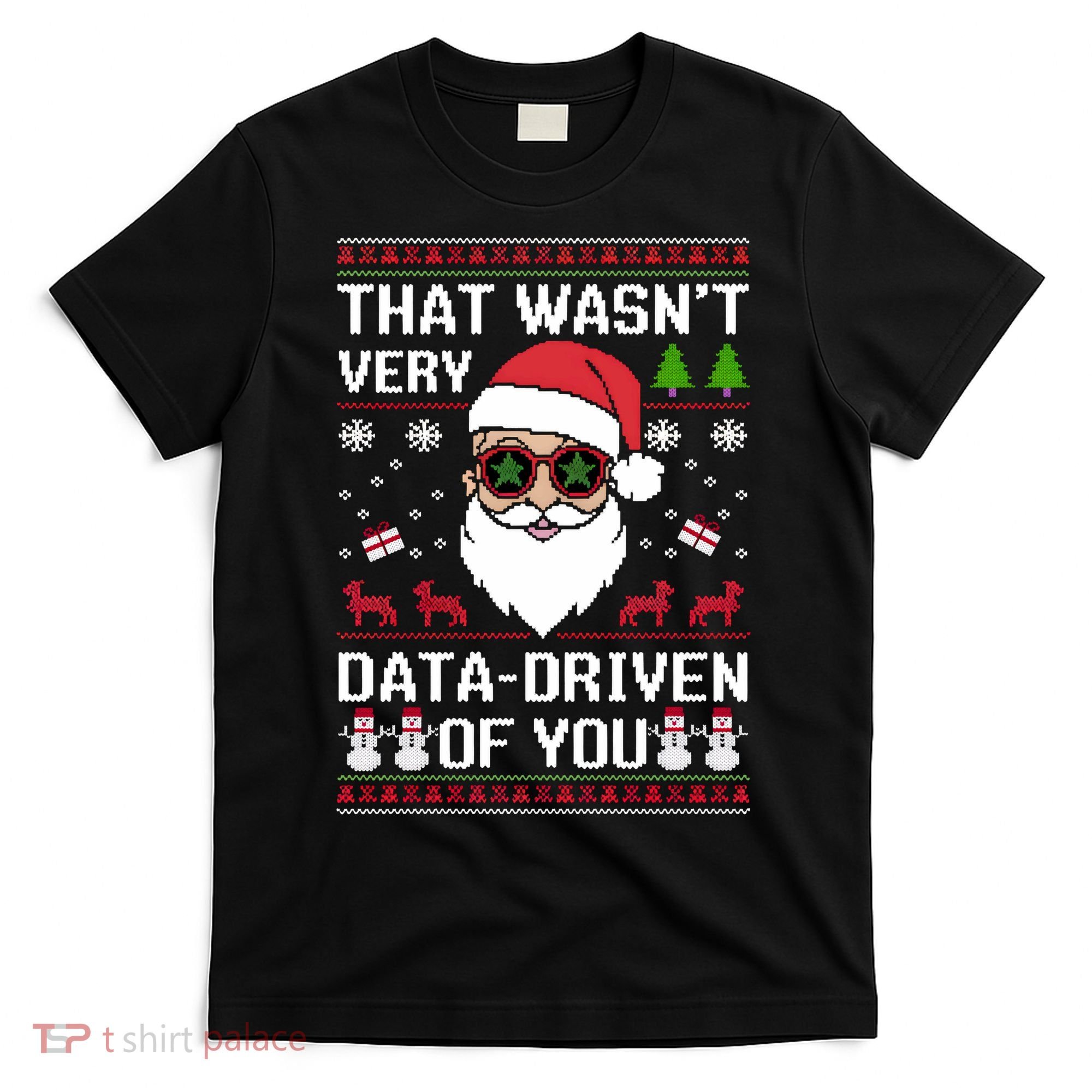 That WasnT Very Data Driven Of You Ugly Christmas Sweaters T-Shirt