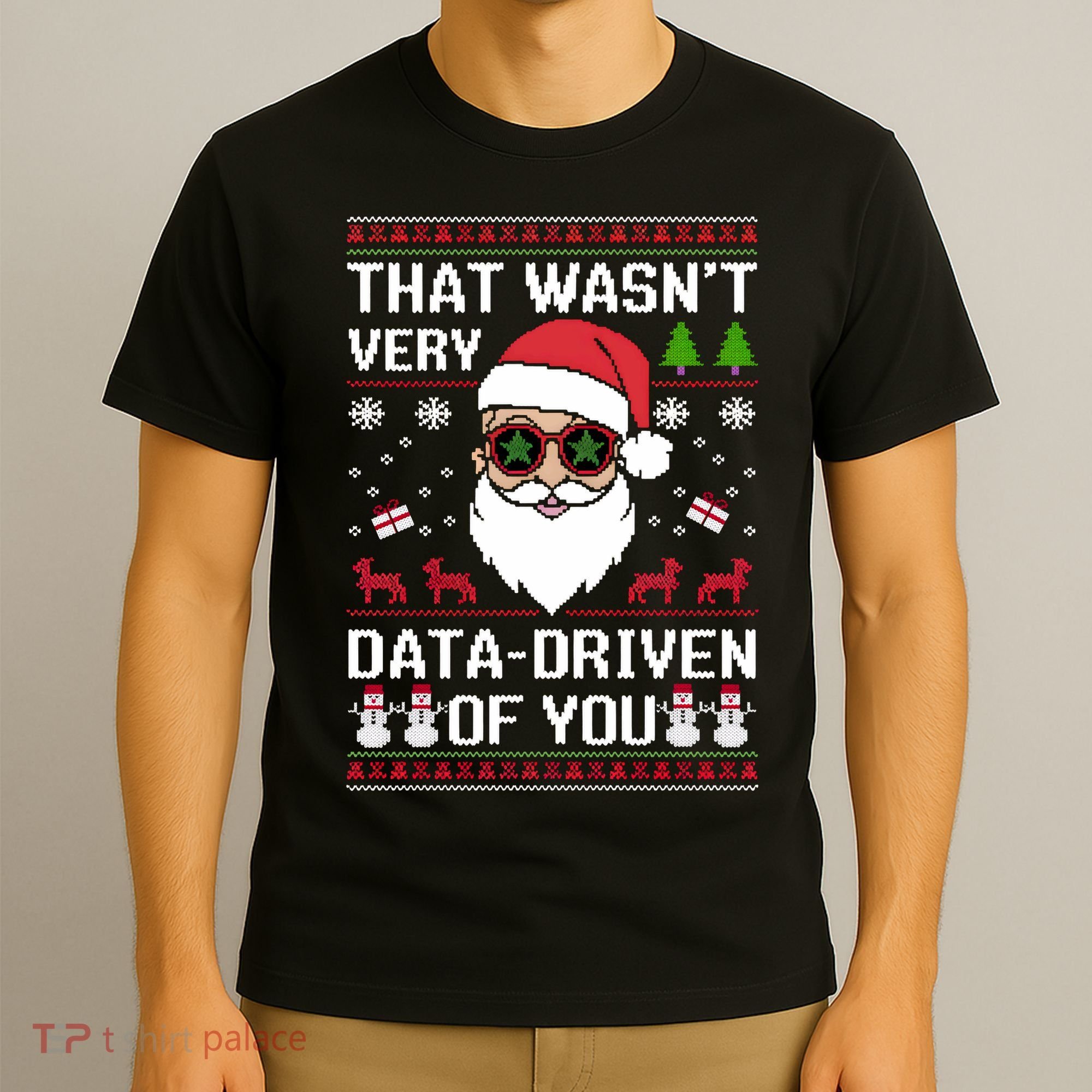 That WasnT Very Data Driven Of You Ugly Christmas Sweaters T-Shirt