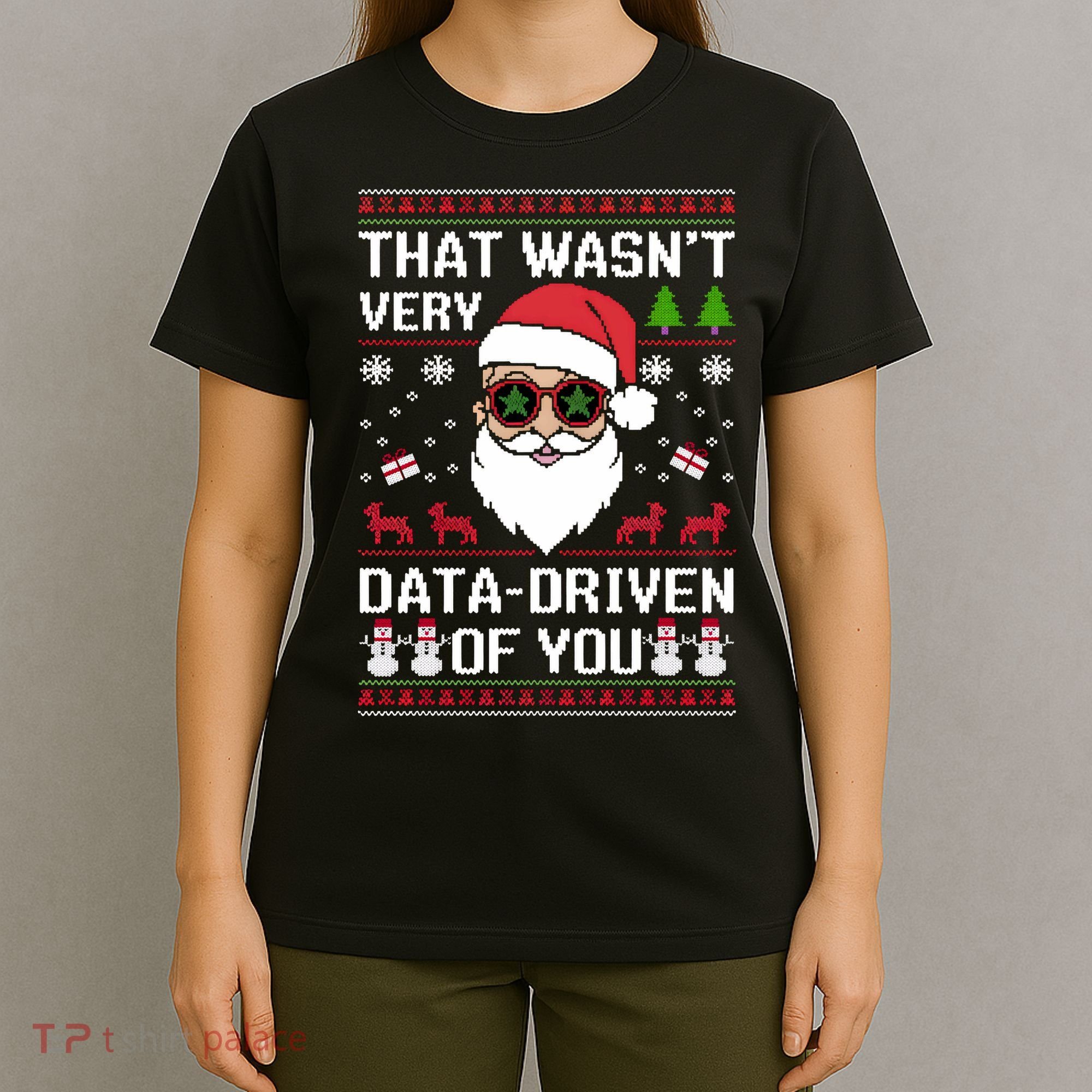 That WasnT Very Data Driven Of You Ugly Christmas Sweaters T-Shirt