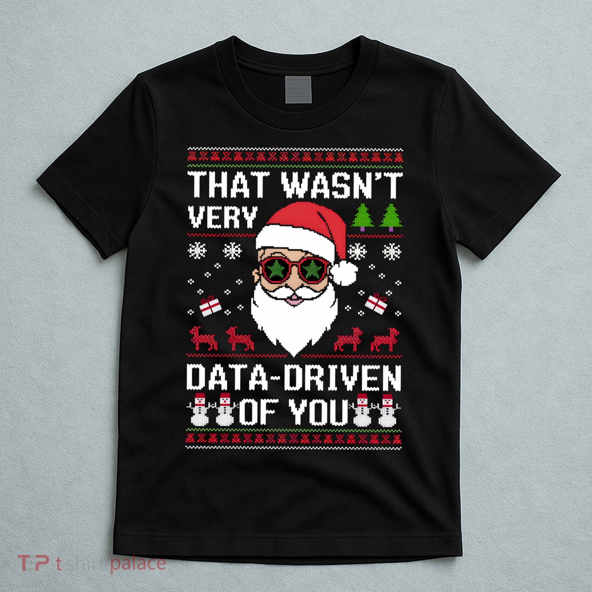 That WasnT Very Data Driven Of You Ugly Christmas Sweaters T-Shirt