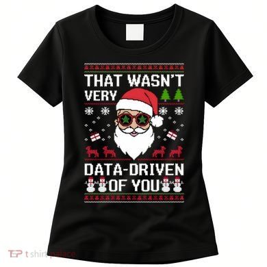 That WasnT Very Data Driven Of You Ugly Christmas Sweaters Women's T-Shirt