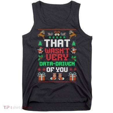 That WasnT Very Data Driven Of You Ugly Christmas Sweaters Tank Top
