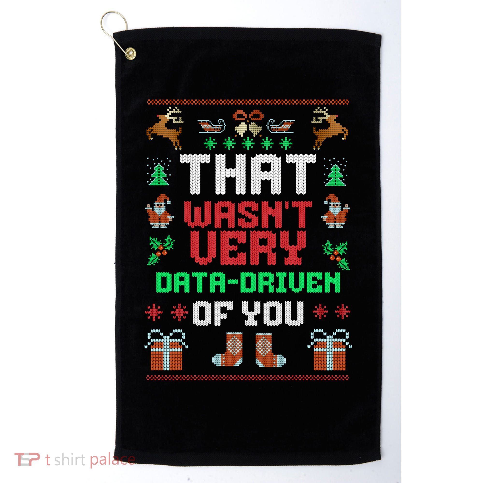 That WasnT Very Data Driven Of You Ugly Christmas Sweaters Golf Towel