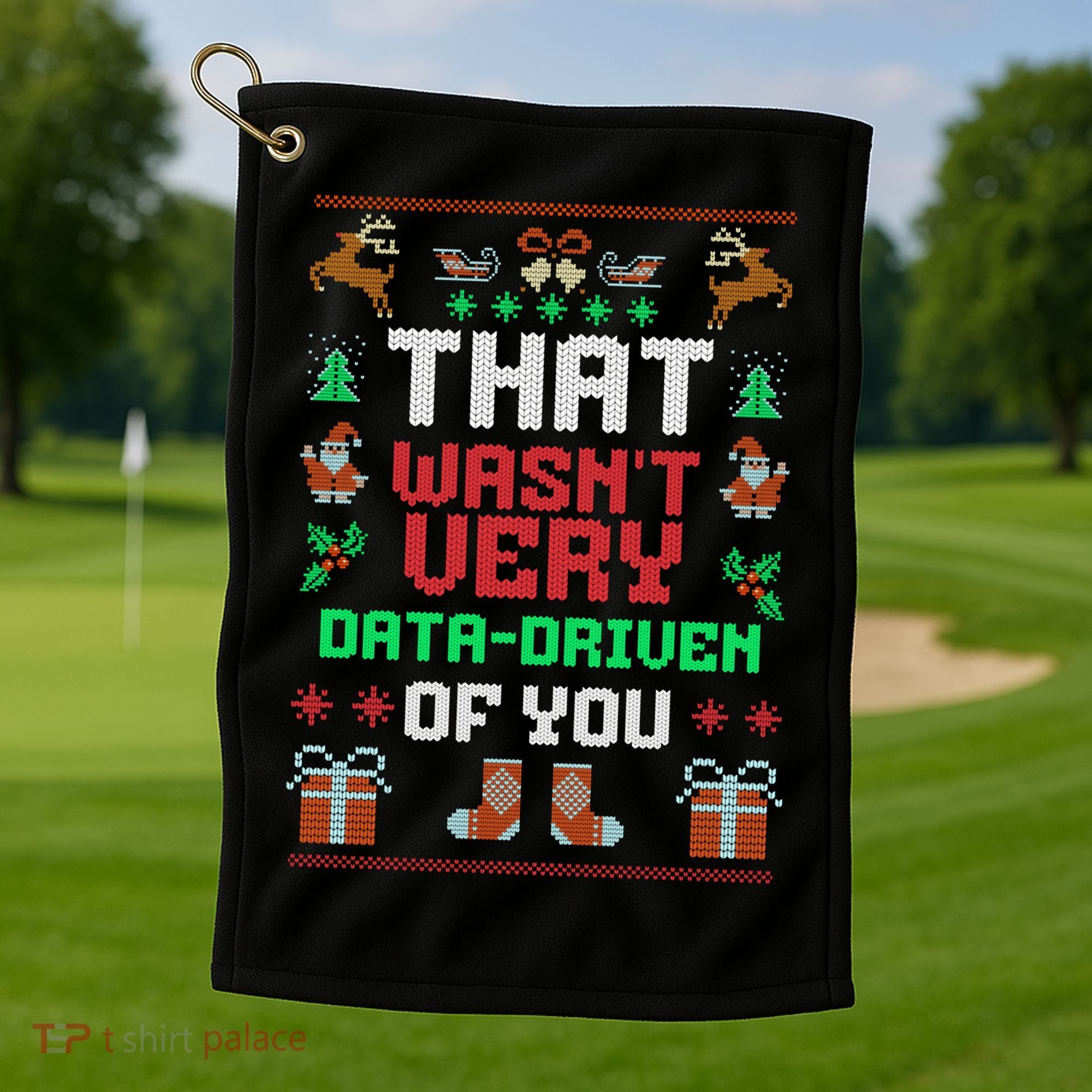That WasnT Very Data Driven Of You Ugly Christmas Sweaters Golf Towel