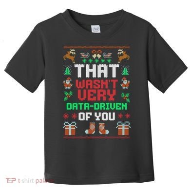 That WasnT Very Data Driven Of You Ugly Christmas Sweaters Toddler T-Shirt