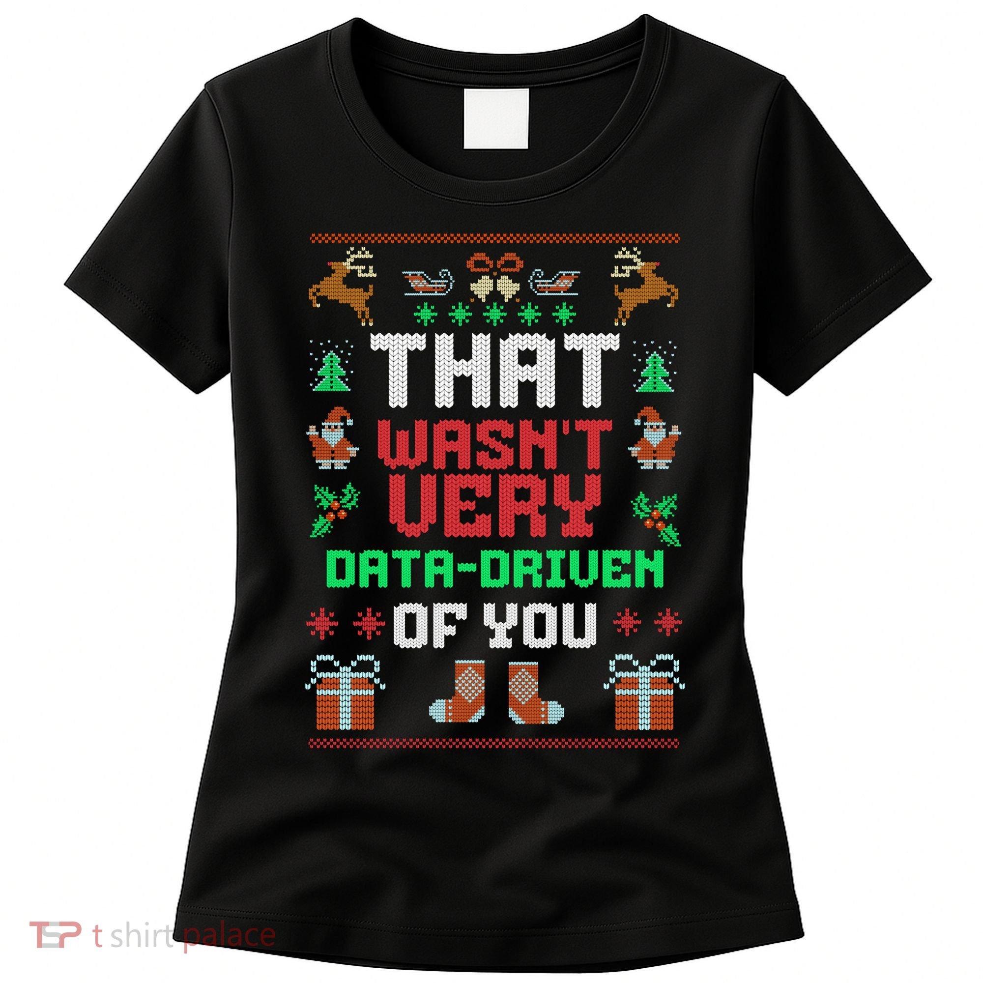 That WasnT Very Data Driven Of You Ugly Christmas Sweaters Women's T-Shirt
