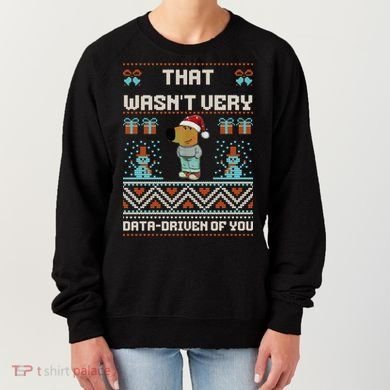 That WasnT Very Data Driven Of You Ugly Christmas Sweaters Women's Sweatshirt