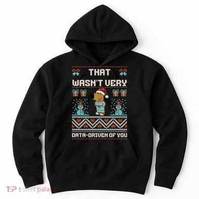 That WasnT Very Data Driven Of You Ugly Christmas Sweaters Hoodie
