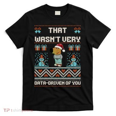 That WasnT Very Data Driven Of You Ugly Christmas Sweaters T-Shirt