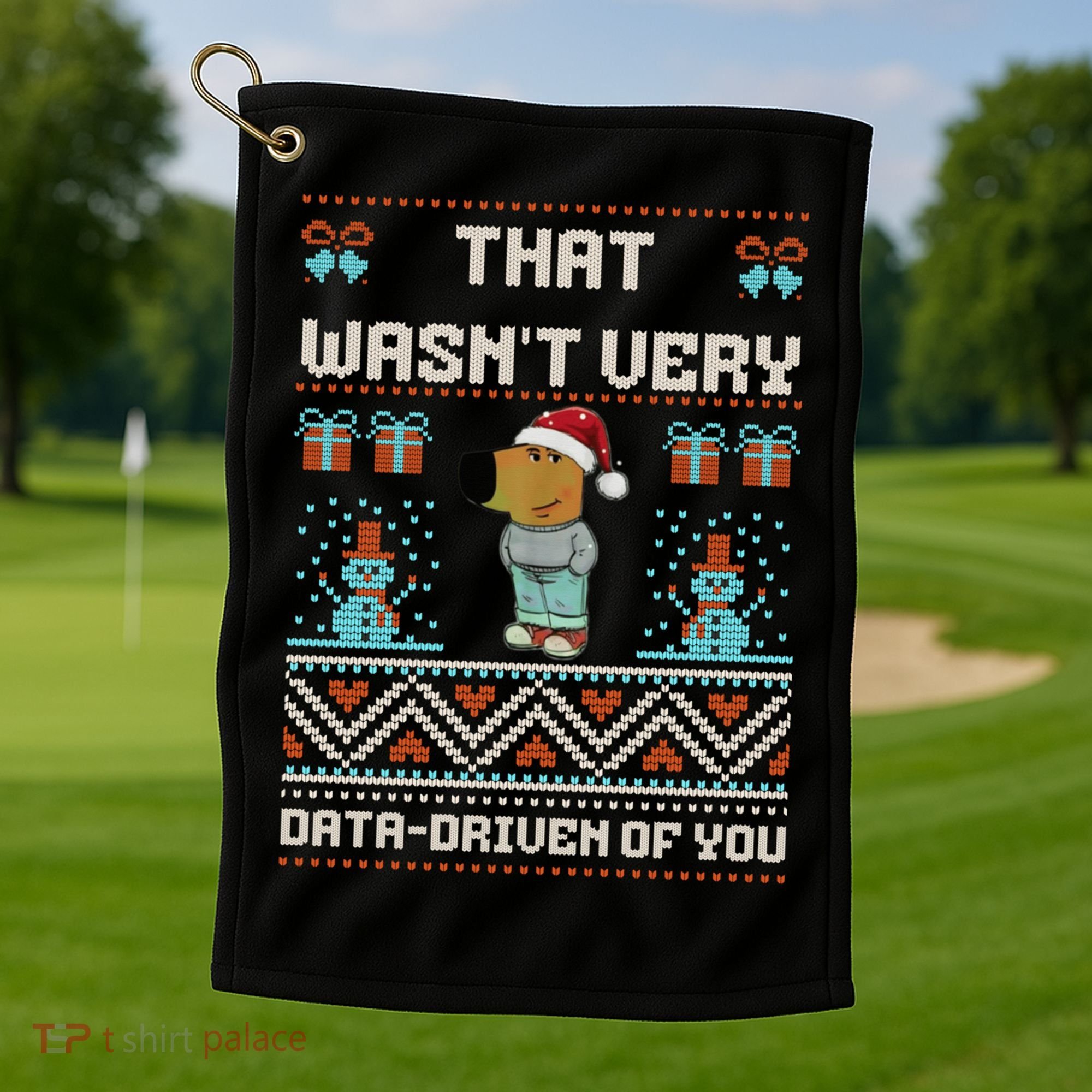 That WasnT Very Data Driven Of You Ugly Christmas Sweaters Golf Towel