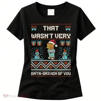 That WasnT Very Data Driven Of You Ugly Christmas Sweaters Women's T-Shirt
