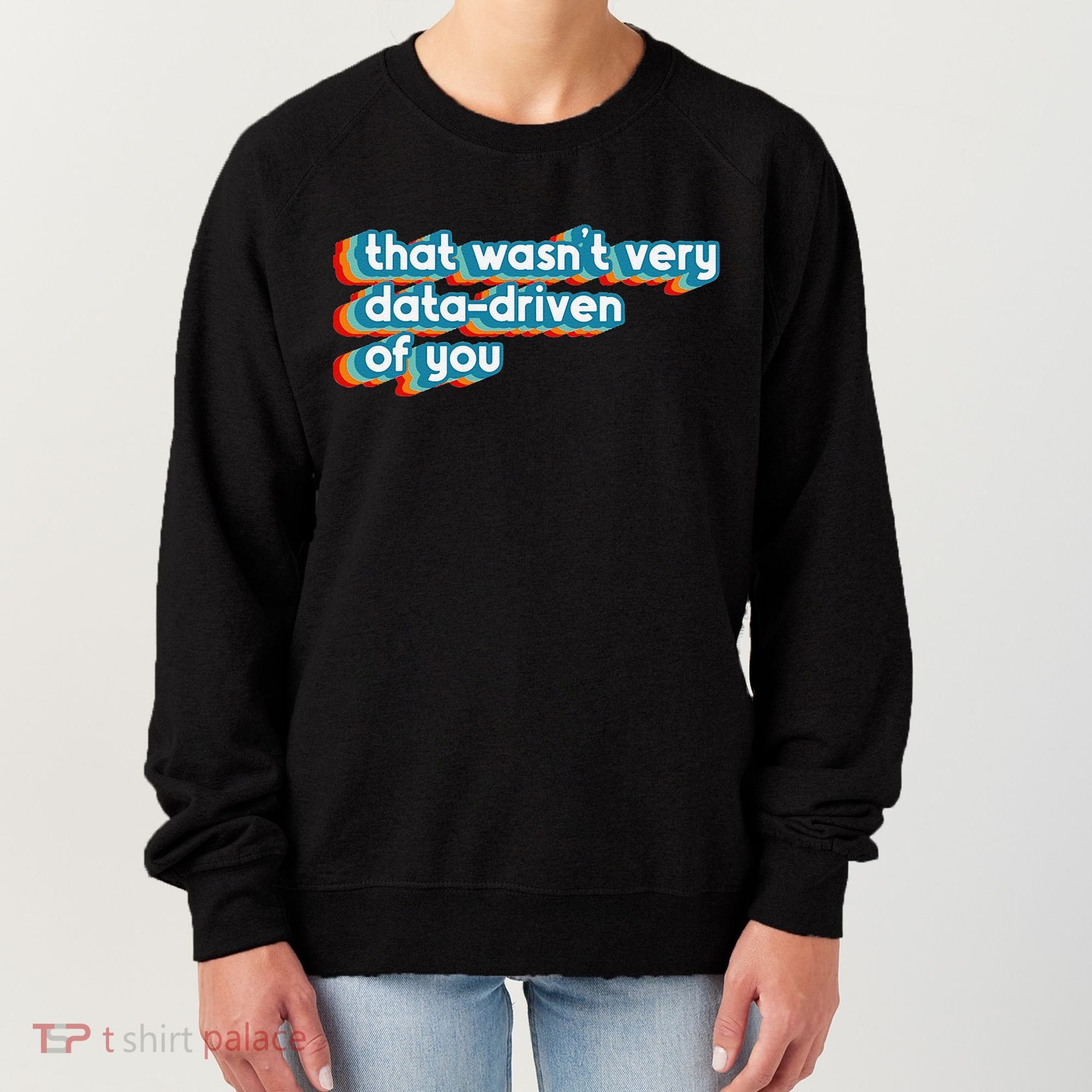 That WasnT Very Data Driven Of You Funny Data Analyst Geek Women's Sweatshirt