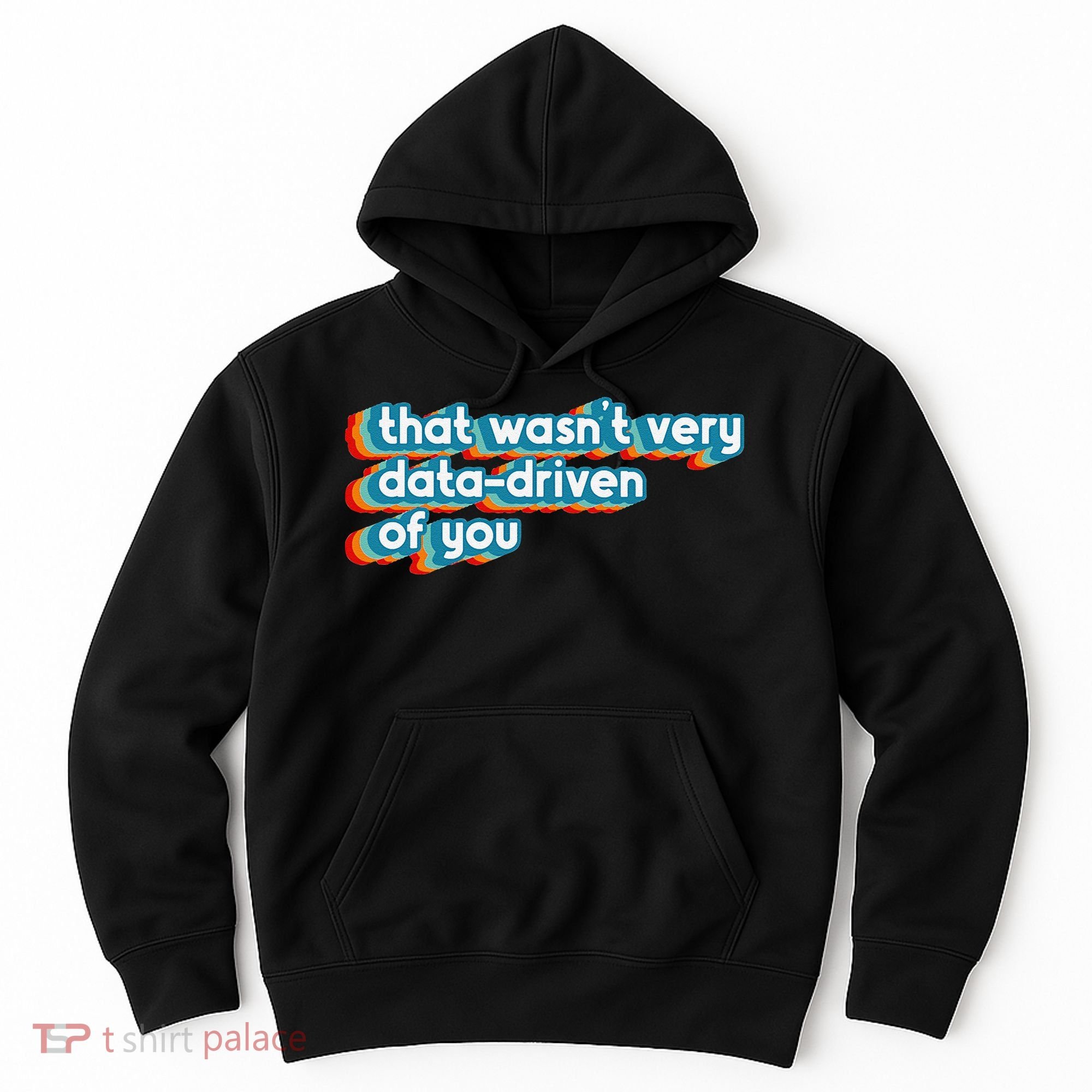 That WasnT Very Data Driven Of You Funny Data Analyst Geek Hoodie