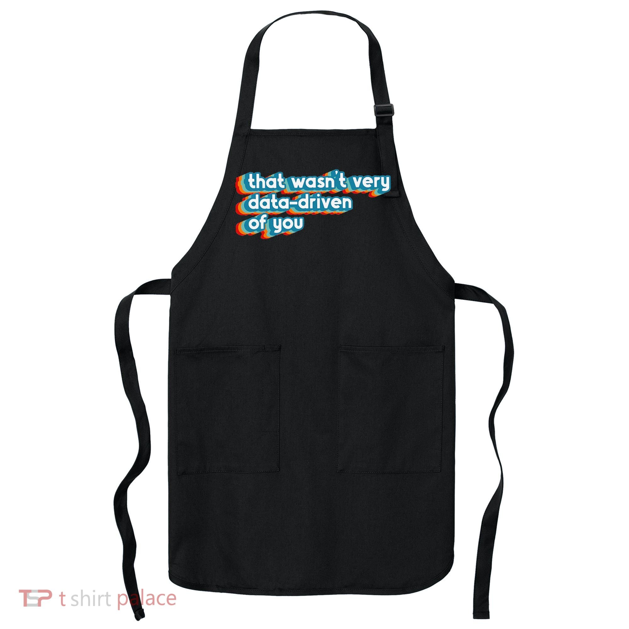 That WasnT Very Data Driven Of You Funny Data Analyst Geek Apron