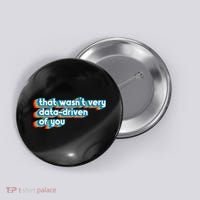 That WasnT Very Data Driven Of You Funny Data Analyst Geek Button thumb 0