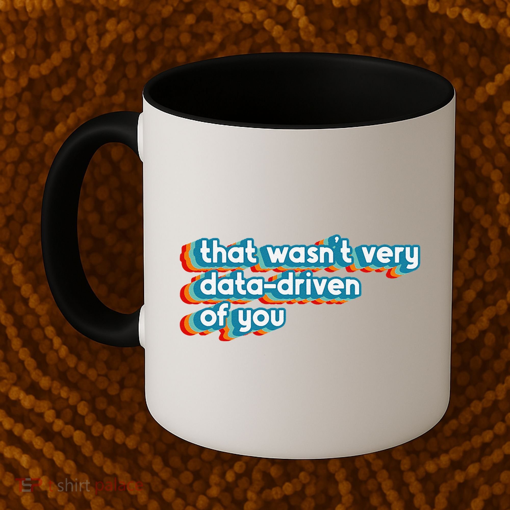 That WasnT Very Data Driven Of You Funny Data Analyst Geek Coffee Mug