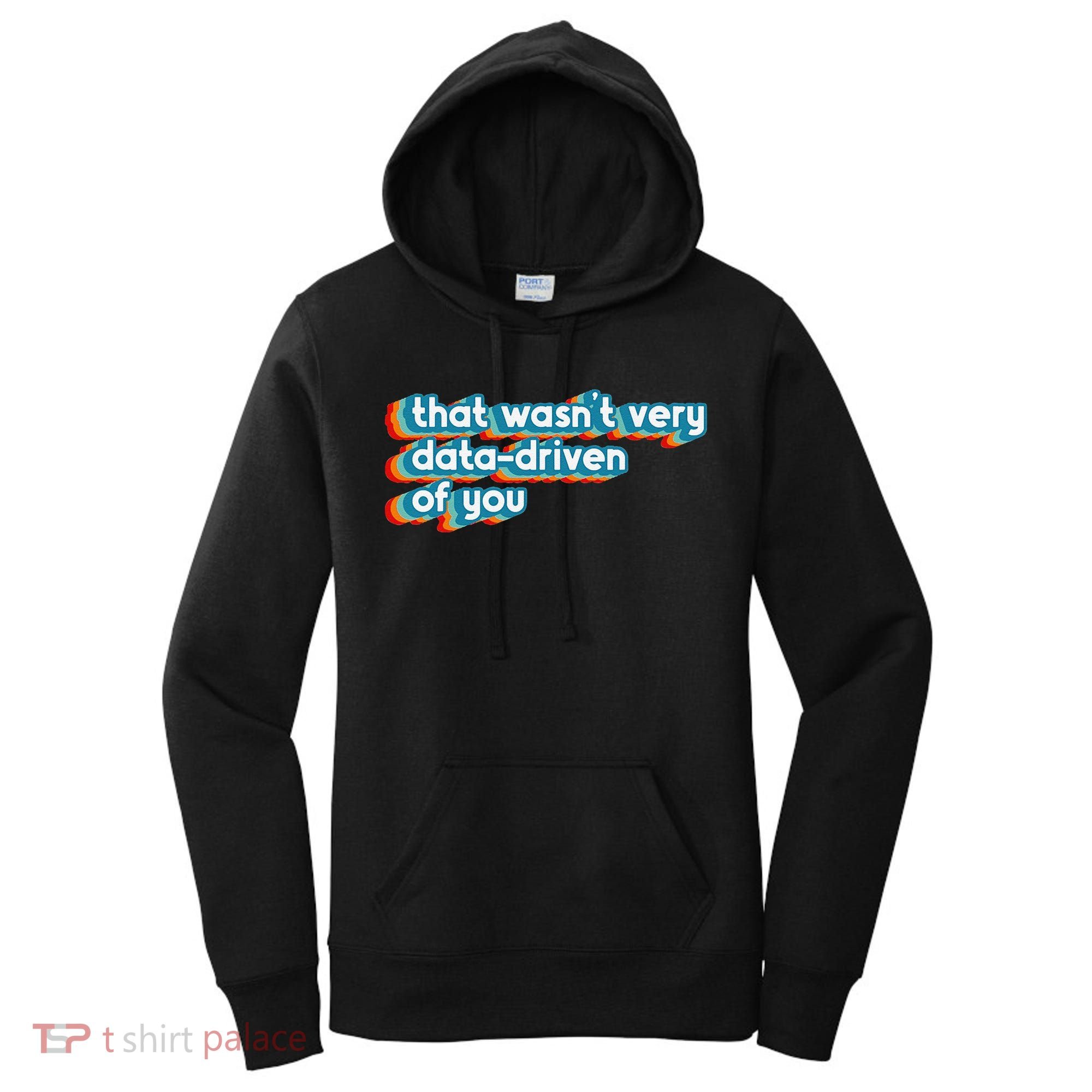 That WasnT Very Data Driven Of You Funny Data Analyst Geek Women's Hoodie