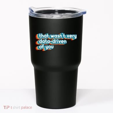 That WasnT Very Data Driven Of You Funny Data Analyst Geek Tumbler