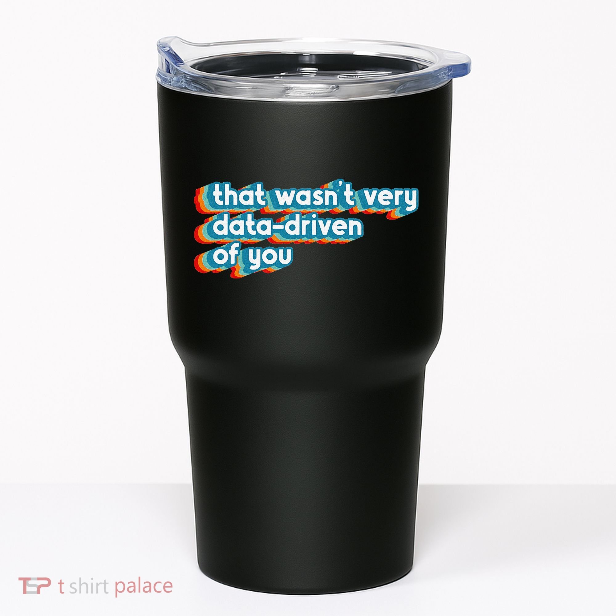 That WasnT Very Data Driven Of You Funny Data Analyst Geek Tumbler