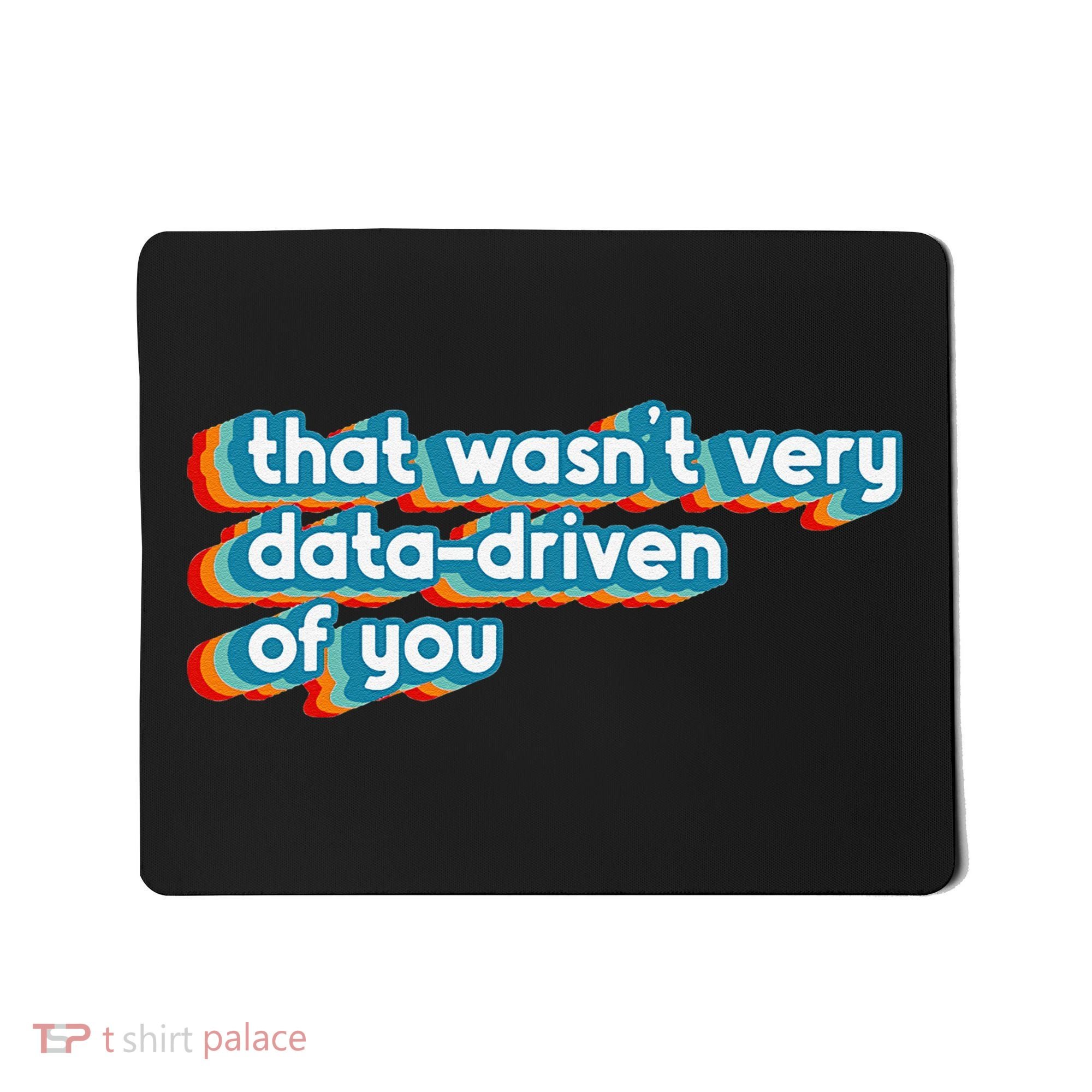 That WasnT Very Data Driven Of You Funny Data Analyst Geek Mousepad